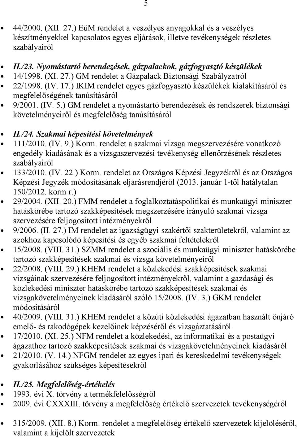 ) IKIM rendelet egyes gázfogyasztó készülékek kialakításáról és 9/2001. (IV. 5.) GM rendelet a nyomástartó berendezések és rendszerek biztonsági követelményeiről és megfelelőség tanúsításáról II./24.