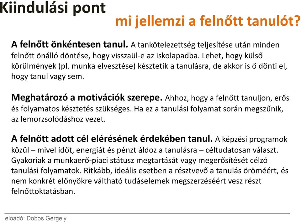 Ahhoz, hogy a felnőtt tanuljon, erős és folyamatos késztetés szükséges. Ha ez a tanulási folyamat során megszűnik, az lemorzsolódáshoz vezet. A felnőtt adott cél elérésének érdekében tanul.