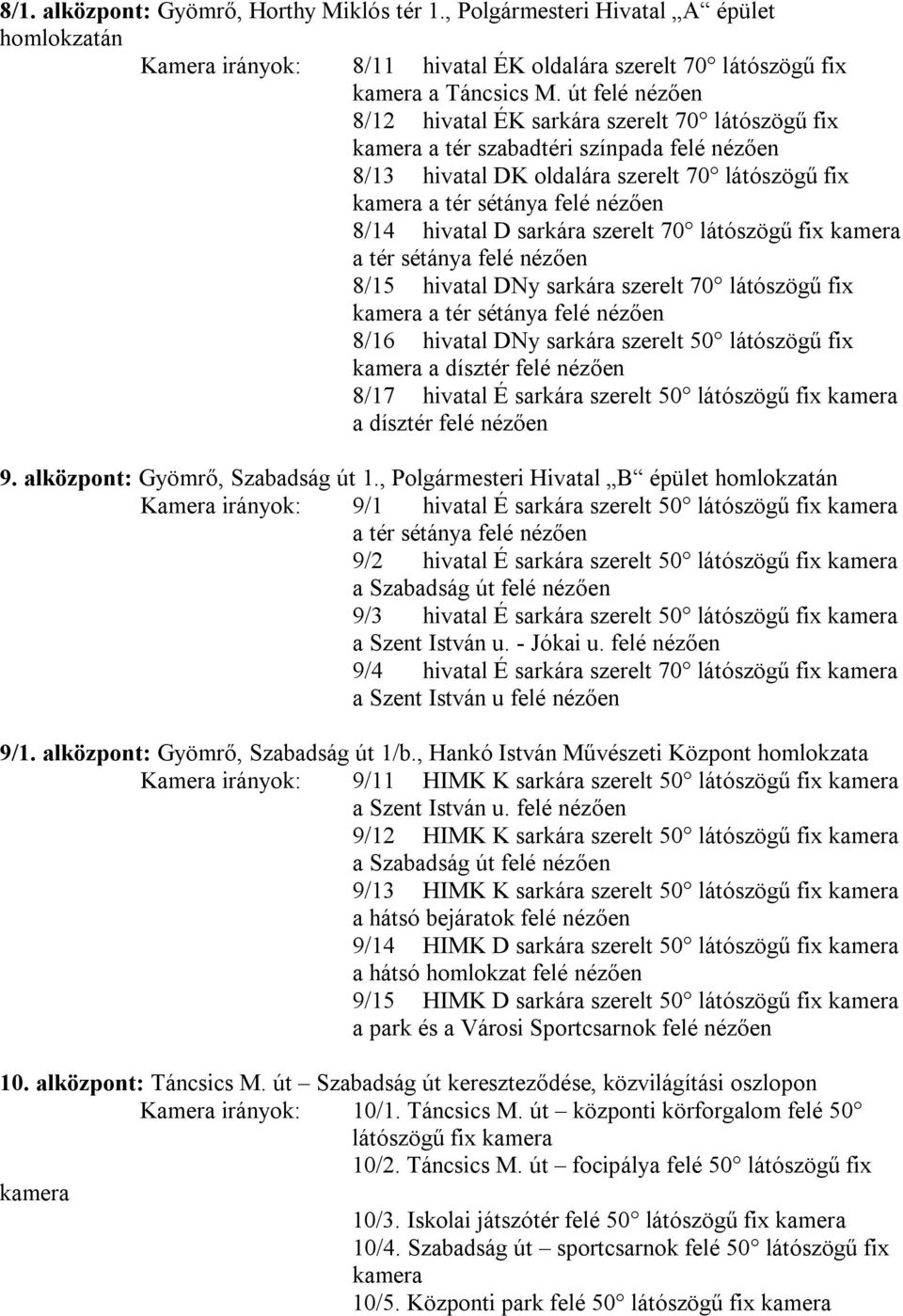 látószögű fix a tér sétánya felé 8/15 hivatal DNy sarkára szerelt 70 látószögű fix a tér sétánya felé 8/16 hivatal DNy sarkára szerelt 50 látószögű fix a dísztér felé 8/17 hivatal É sarkára szerelt