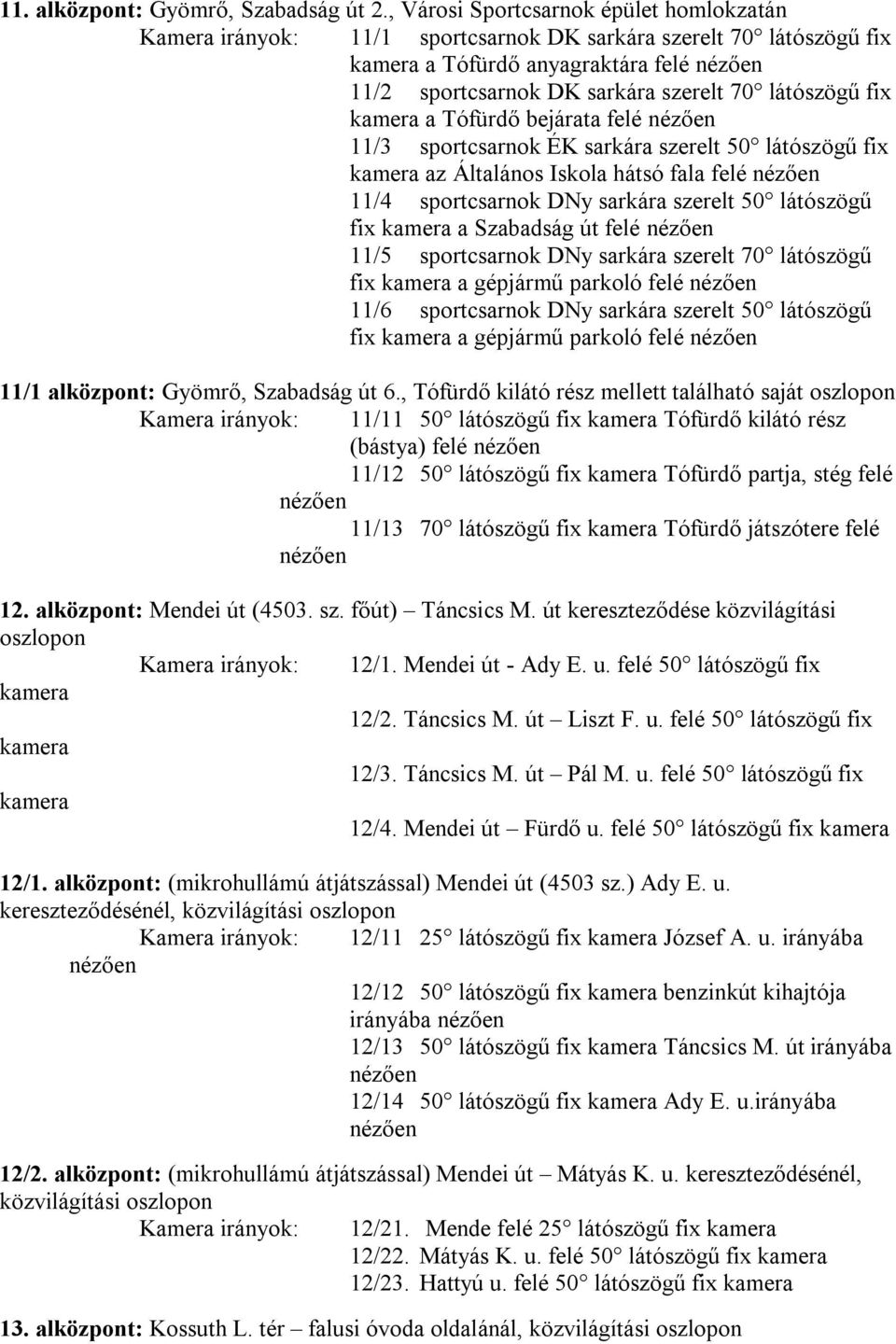 Tófürdő bejárata felé 11/3 sportcsarnok ÉK sarkára szerelt 50 látószögű fix az Általános Iskola hátsó fala felé 11/4 sportcsarnok DNy sarkára szerelt 50 látószögű fix a Szabadság út felé 11/5