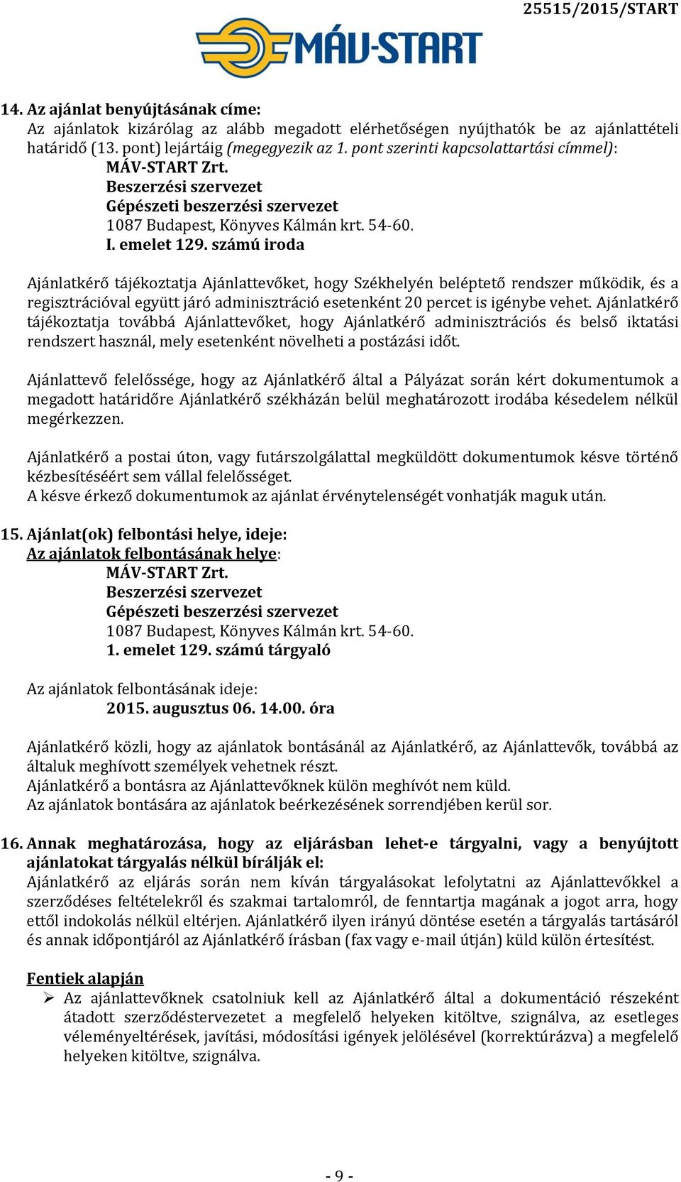 számú iroda Ajánlatkérő tájékoztatja Ajánlattevőket, hogy Székhelyén beléptető rendszer működik, és a regisztrációval együtt járó adminisztráció esetenként 20 percet is igénybe vehet.