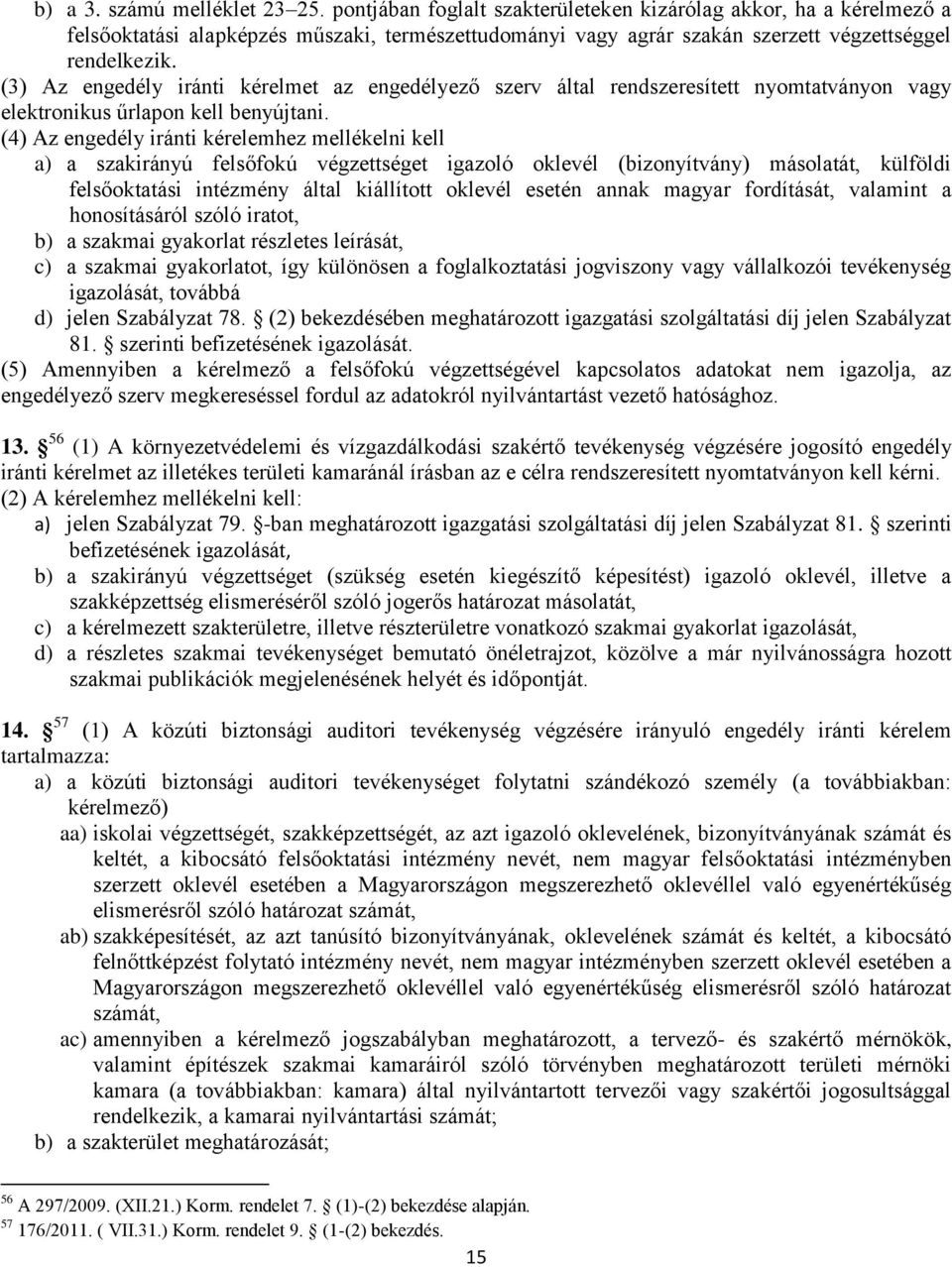 (4) Az engedély iránti kérelemhez mellékelni kell a) a szakirányú felsőfokú végzettséget igazoló oklevél (bizonyítvány) másolatát, külföldi felsőoktatási intézmény által kiállított oklevél esetén