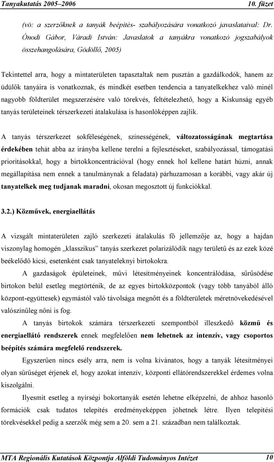 üdülők tanyáira is vonatkoznak, és mindkét esetben tendencia a tanyatelkekhez való minél nagyobb földterület megszerzésére való törekvés, feltételezhető, hogy a Kiskunság egyéb tanyás területeinek