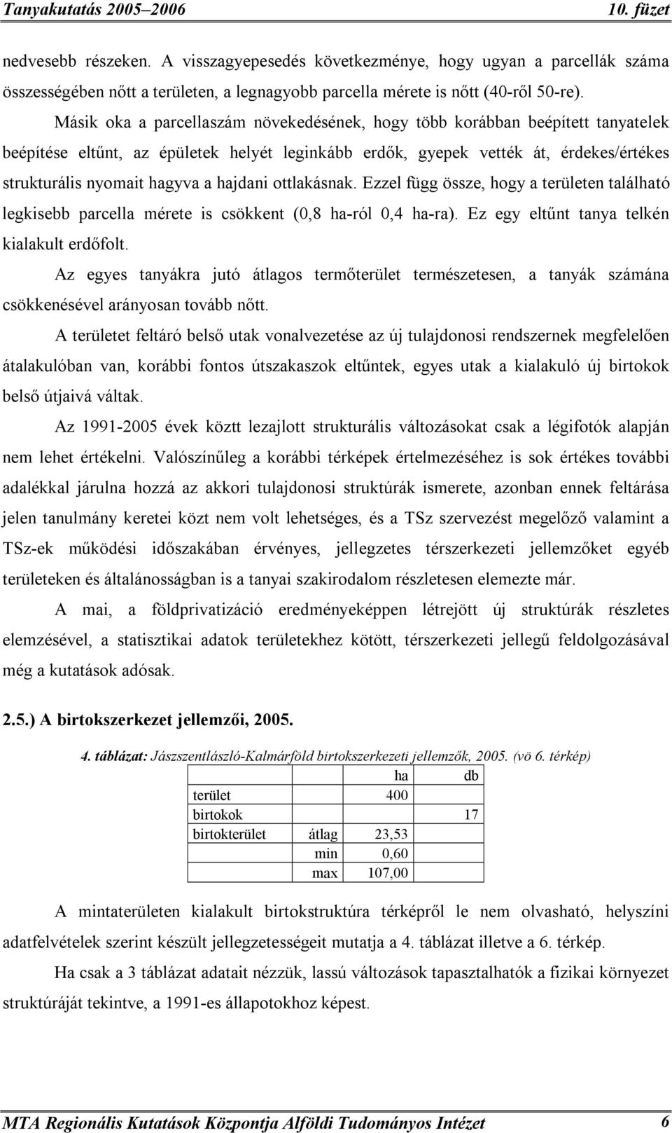 hajdani ottlakásnak. Ezzel függ össze, hogy a területen található legkisebb parcella mérete is csökkent (0,8 ha-ról 0,4 ha-ra). Ez egy eltűnt tanya telkén kialakult erdőfolt.