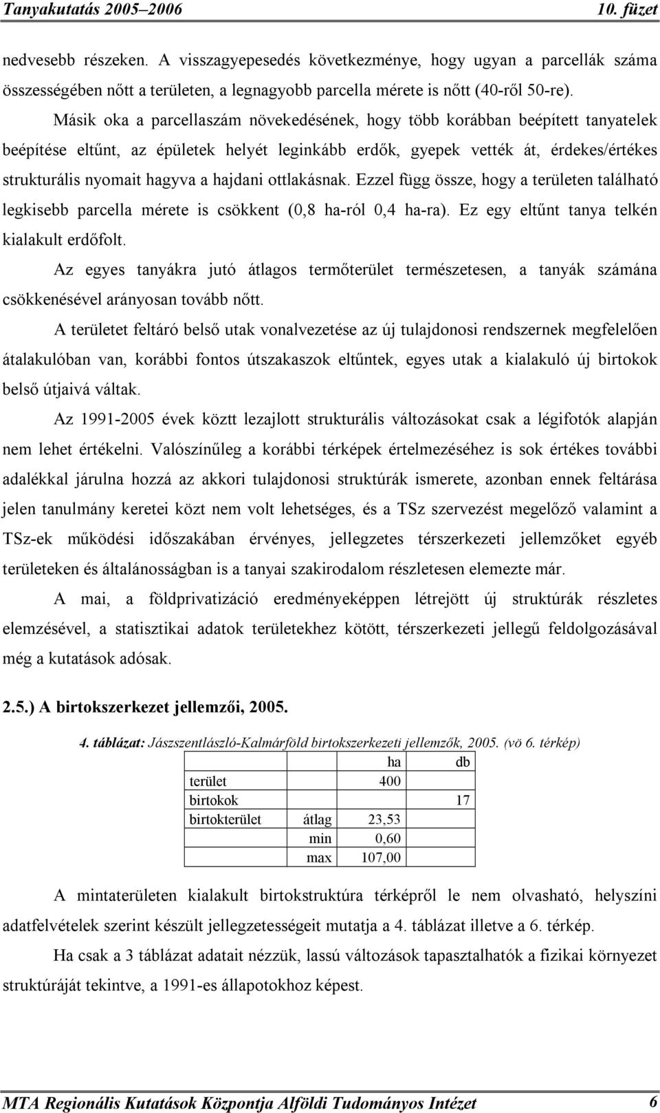 hajdani ottlakásnak. Ezzel függ össze, hogy a területen található legkisebb parcella mérete is csökkent (0,8 ha-ról 0,4 ha-ra). Ez egy eltűnt tanya telkén kialakult erdőfolt.