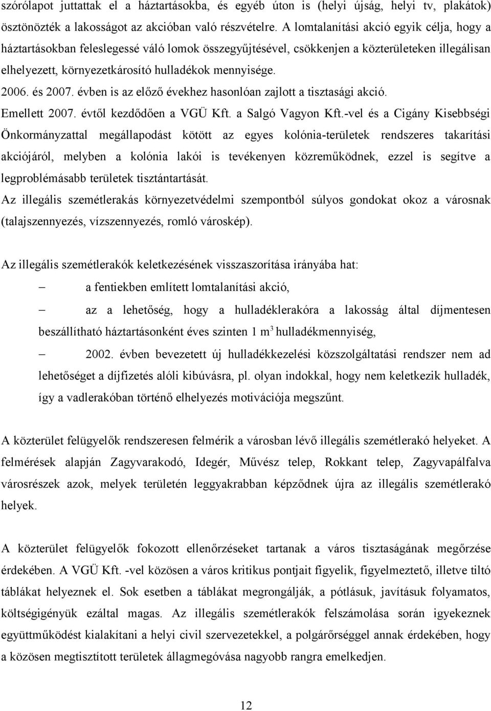 és 2007. évben is az előző évekhez hasonlóan zajlott a tisztasági akció. Emellett 2007. évtől kezdődően a VGÜ Kft. a Salgó Vagyon Kft.