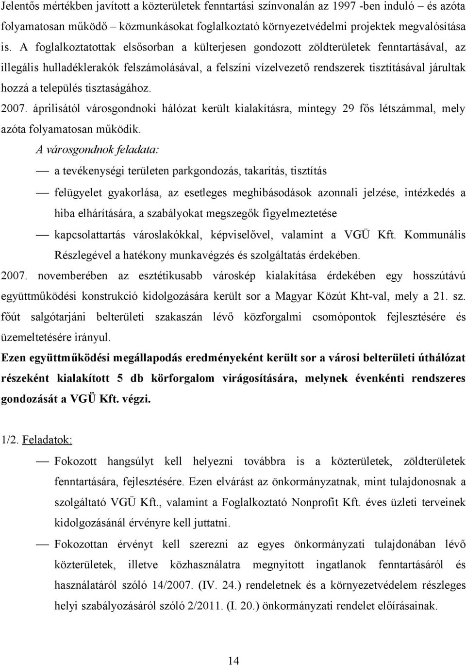 település tisztaságához. 2007. áprilisától városgondnoki hálózat került kialakításra, mintegy 29 fős létszámmal, mely azóta folyamatosan működik.