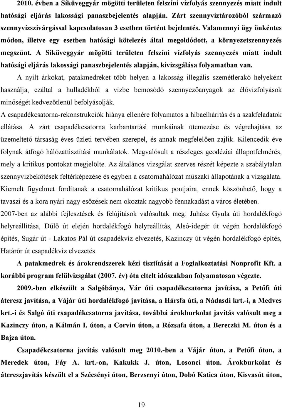 Valamennyi ügy önkéntes módon, illetve egy esetben hatósági kötelezés által megoldódott, a környezetszennyezés megszűnt.