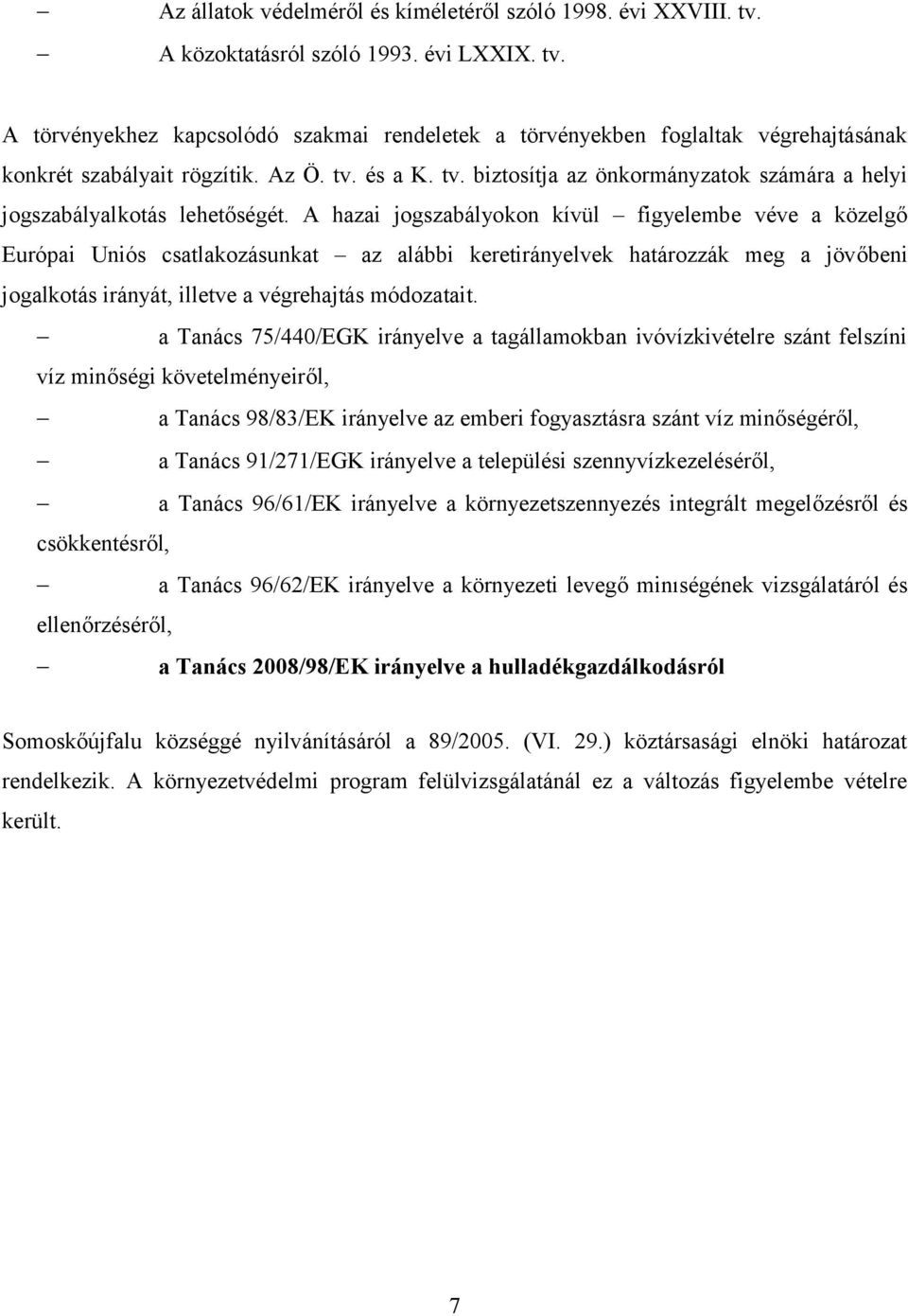 A hazai jogszabályokon kívül figyelembe véve a közelgő Európai Uniós csatlakozásunkat az alábbi keretirányelvek határozzák meg a jövőbeni jogalkotás irányát, illetve a végrehajtás módozatait.