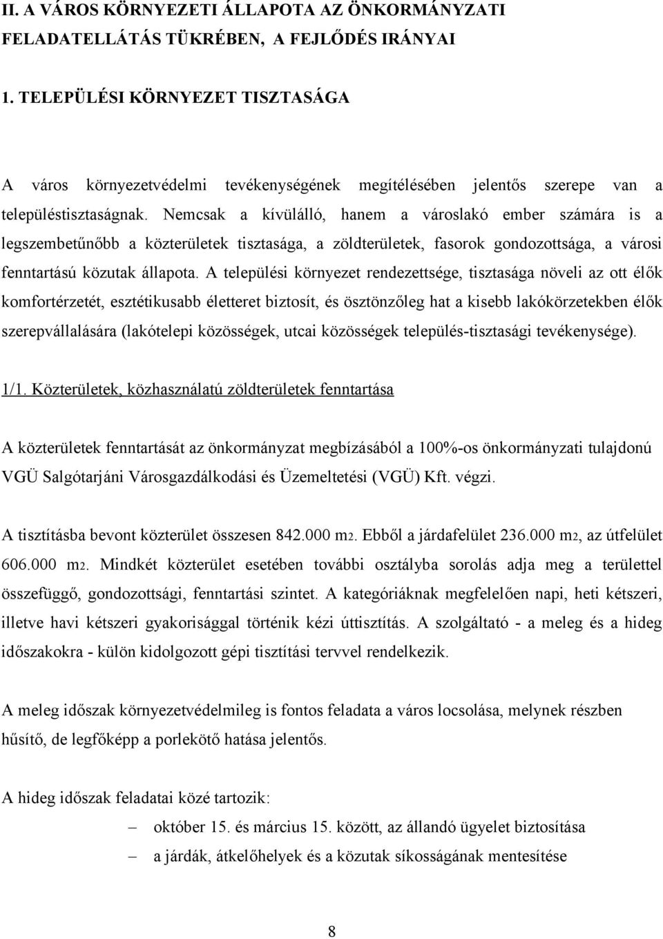 Nemcsak a kívülálló, hanem a városlakó ember számára is a legszembetűnőbb a közterületek tisztasága, a zöldterületek, fasorok gondozottsága, a városi fenntartású közutak állapota.