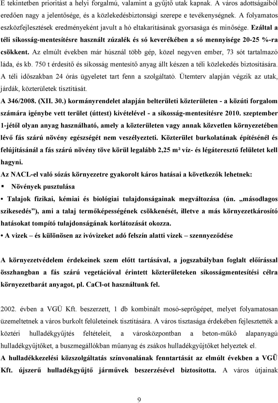 Ezáltal a téli síkosság-mentesítésre használt zúzalék és só keverékében a só mennyisége 20-25 %-ra csökkent. Az elmúlt években már húsznál több gép, közel negyven ember, 73 sót tartalmazó láda, és kb.