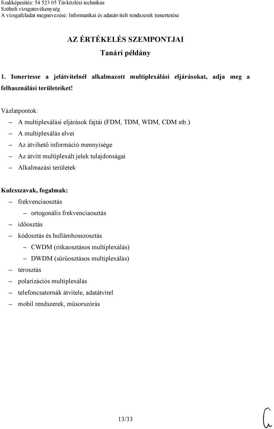 ) A multiplexálás elvei Az átvihető információ mennyisége Az átvitt multiplexált jelek tulajdonságai Alkalmazási területek frekvenciaosztás