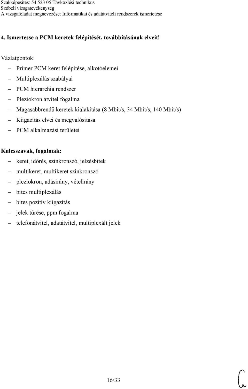 keretek kialakítása (8 Mbit/s, 34 Mbit/s, 140 Mbit/s) Kiigazítás elvei és megvalósítása PCM alkalmazási területei keret, időrés,