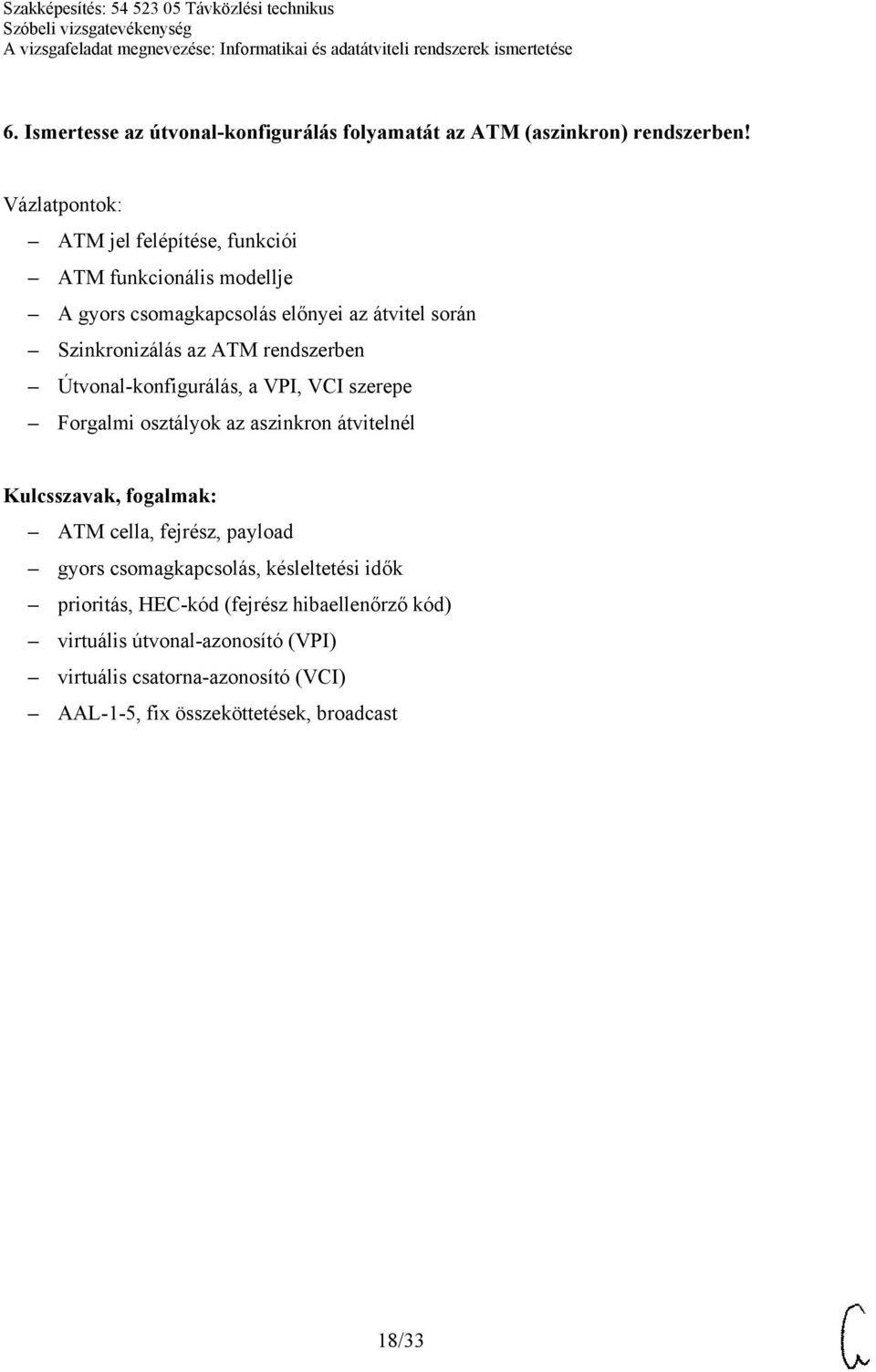 rendszerben Útvonal-konfigurálás, a VPI, VCI szerepe Forgalmi osztályok az aszinkron átvitelnél ATM cella, fejrész, payload gyors