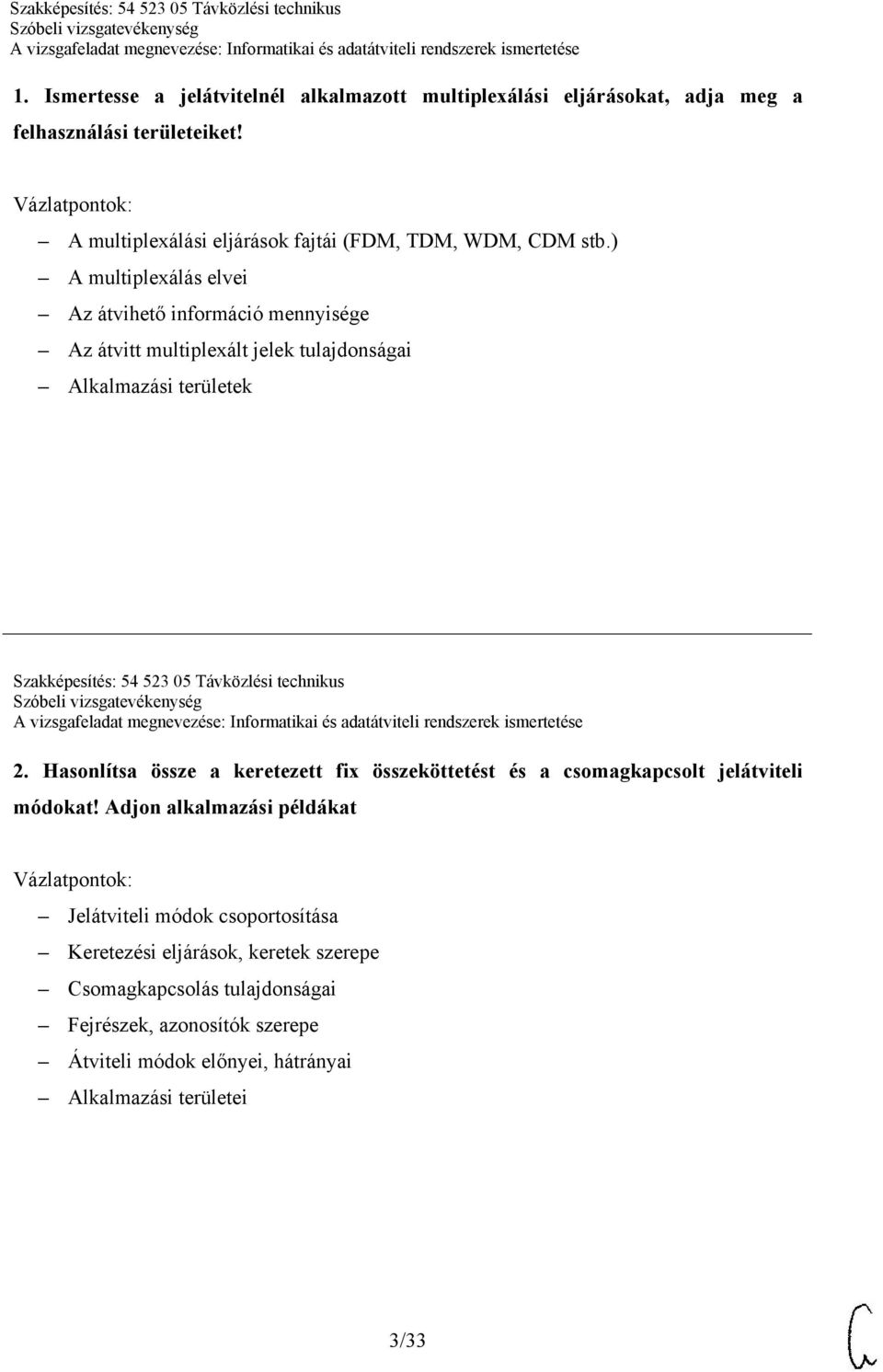 ) A multiplexálás elvei Az átvihető információ mennyisége Az átvitt multiplexált jelek tulajdonságai Alkalmazási területek Szakképesítés: 54 523 05 Távközlési