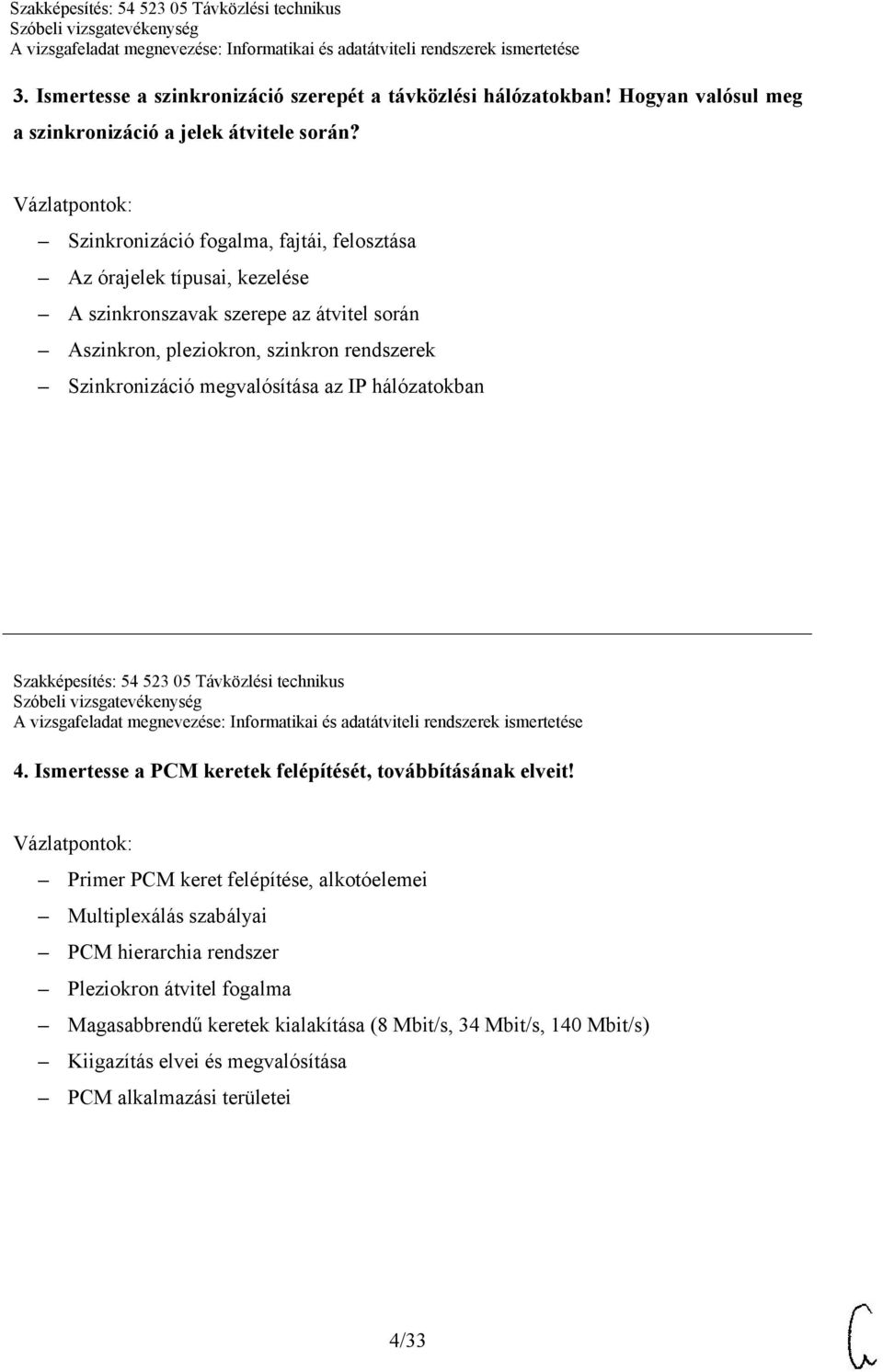 megvalósítása az IP hálózatokban Szakképesítés: 54 523 05 Távközlési technikus 4. Ismertesse a PCM keretek felépítését, továbbításának elveit!