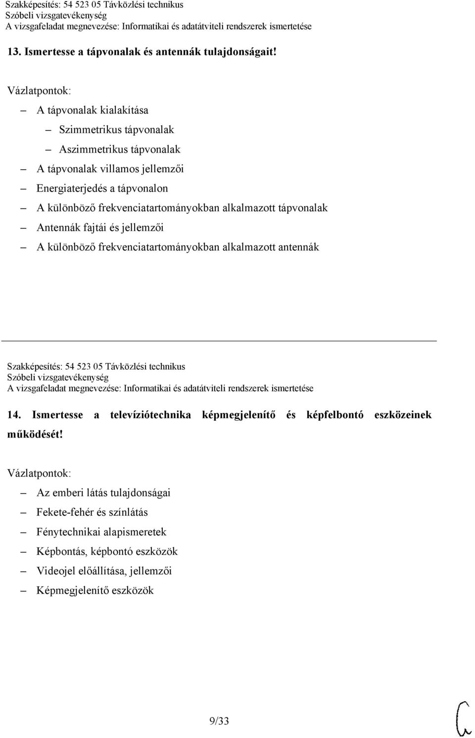 frekvenciatartományokban alkalmazott tápvonalak Antennák fajtái és jellemzői A különböző frekvenciatartományokban alkalmazott antennák Szakképesítés: 54 523 05