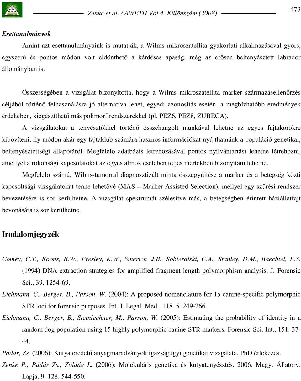 Összességében a vizsgálat bizonyította, hogy a Wilms mikroszatellita marker származásellenırzés céljából történı felhasználásra jó alternatíva lehet, egyedi azonosítás esetén, a megbízhatóbb