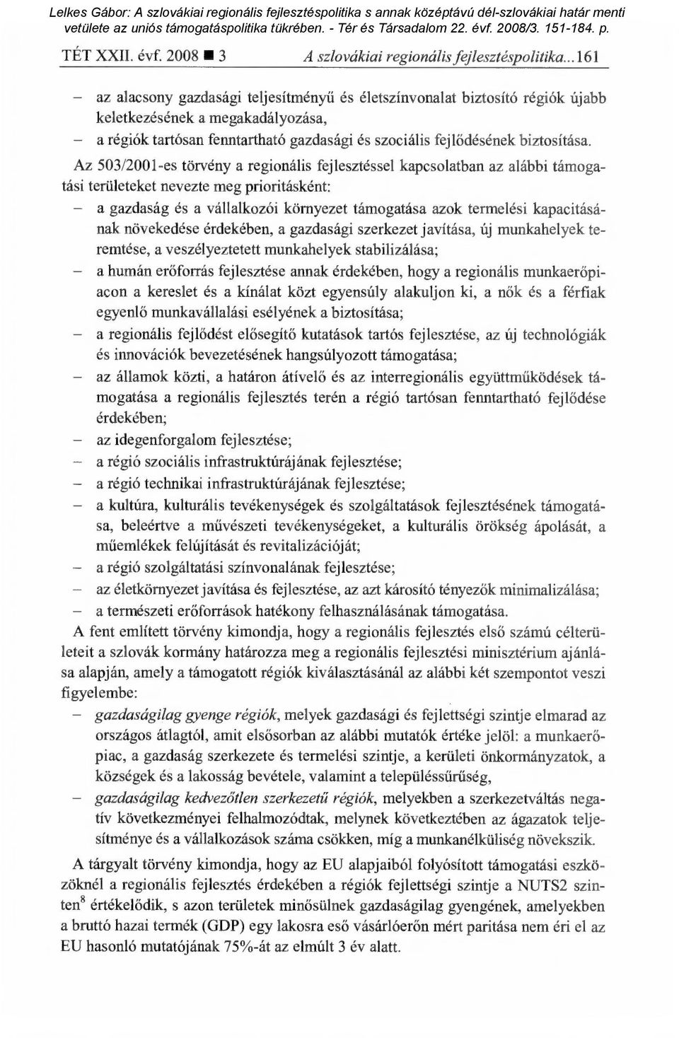 Az 503/2001-es törvény a regionális fejlesztéssel kapcsolatban az alábbi támogatási területeket nevezte meg prioritásként: a gazdaság és a vállalkozói környezet támogatása azok termelési