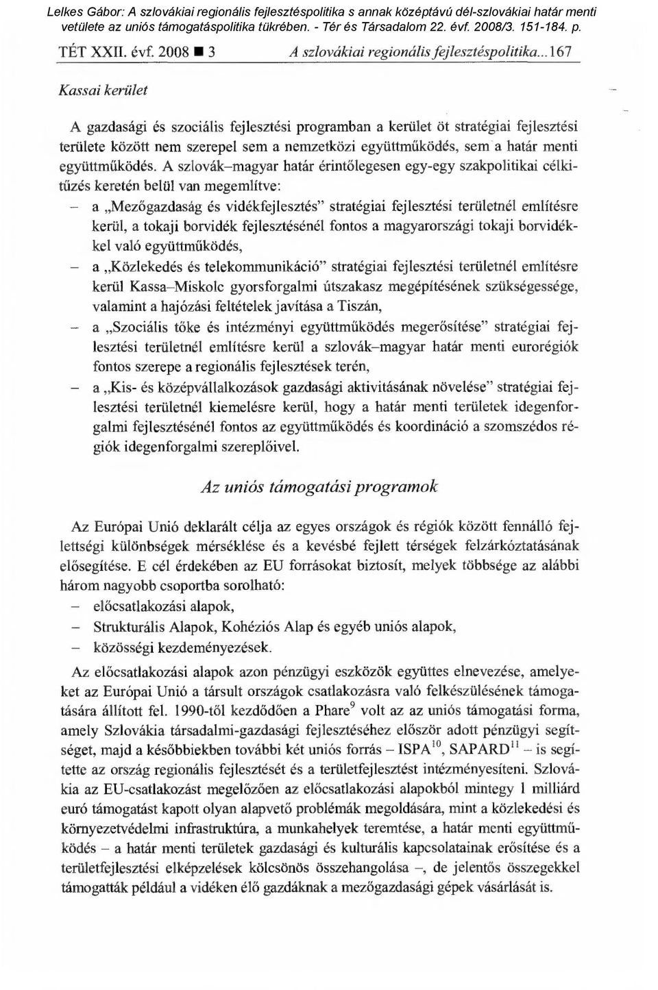 A szlovák magyar határ érint őlegesen egy-egy szakpolitikai célkitűzés keretén belül van megemlítve: a Mezőgazdaság és vidékfejlesztés" stratégiai fejlesztési területnél említésre kerül, a tokaji