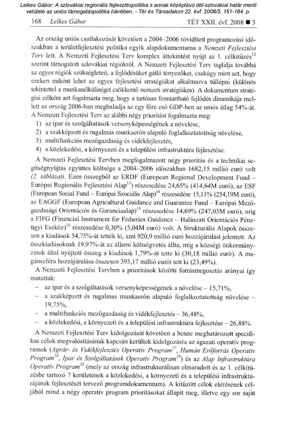 A Nemzeti Fejlesztési Terv komplex áttekintést nyújt az 1. célkit űzés ez szerint támogatott szlovákiai régiókról.