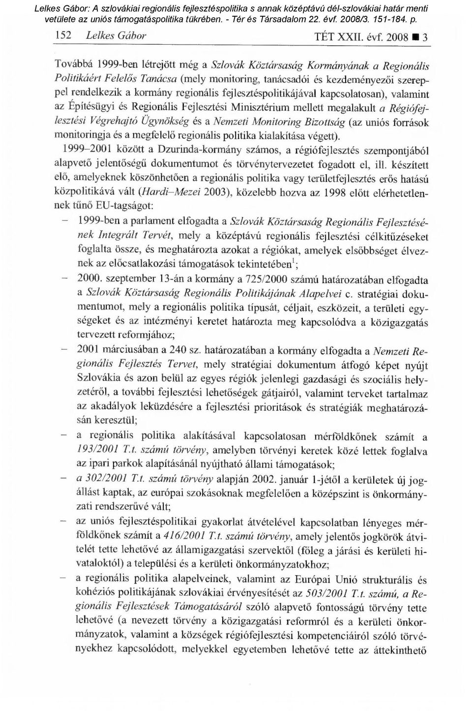 regionális fejlesztéspolitikájával kapcsolatosan), valamint az Építésügyi és Regionális Fejlesztési Minisztérium mellett megalakult a Régiófejlesztési Végrehajtó Ügynökség és a Nemzeti Monitoring