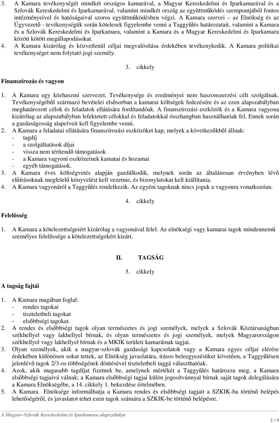 A Kamara szervei az Elnökség és az Ügyvezető - tevékenységük során kötelesek figyelembe venni a Taggyűlés határozatait, valamint a Kamara és a Szlovák Kereskedelmi és Iparkamara, valamint a Kamara és