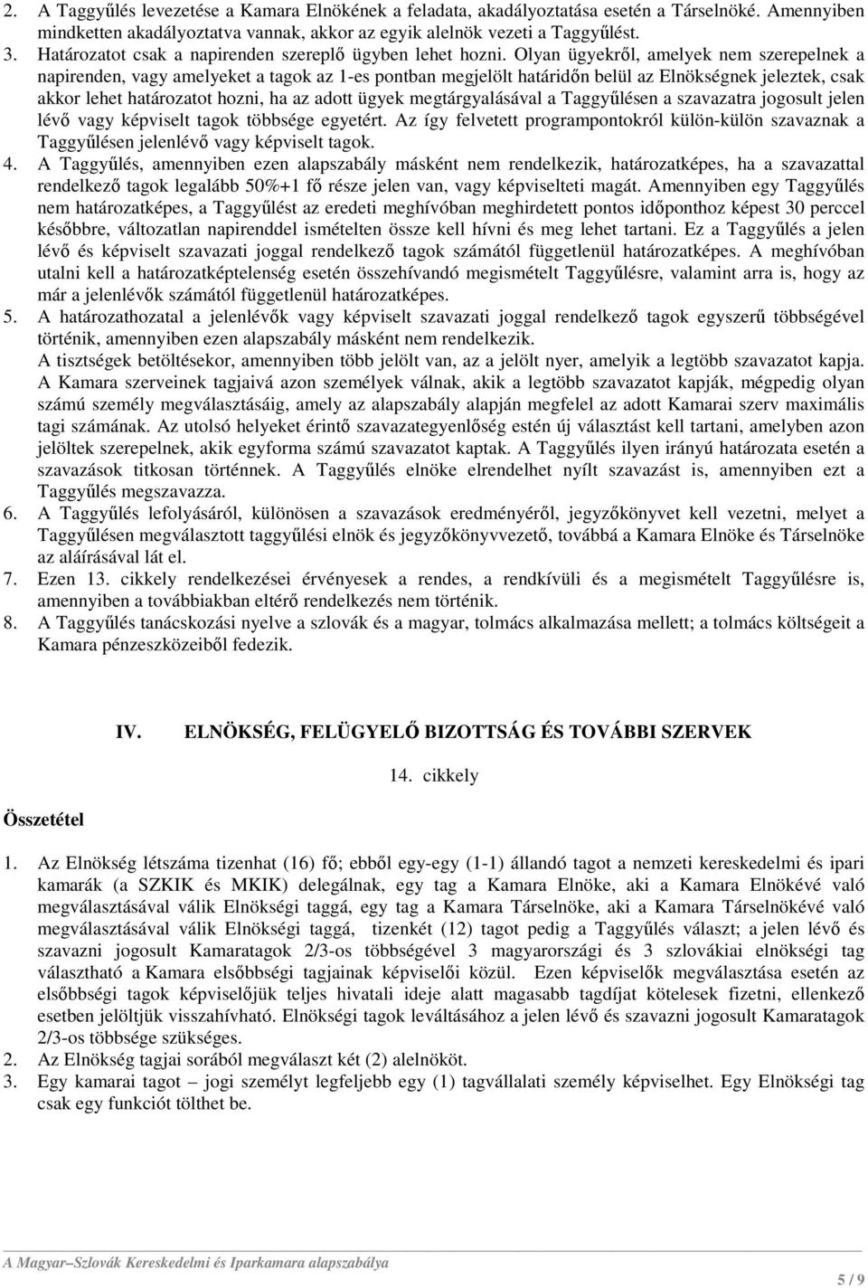 Olyan ügyekről, amelyek nem szerepelnek a napirenden, vagy amelyeket a tagok az 1-es pontban megjelölt határidőn belül az Elnökségnek jeleztek, csak akkor lehet határozatot hozni, ha az adott ügyek