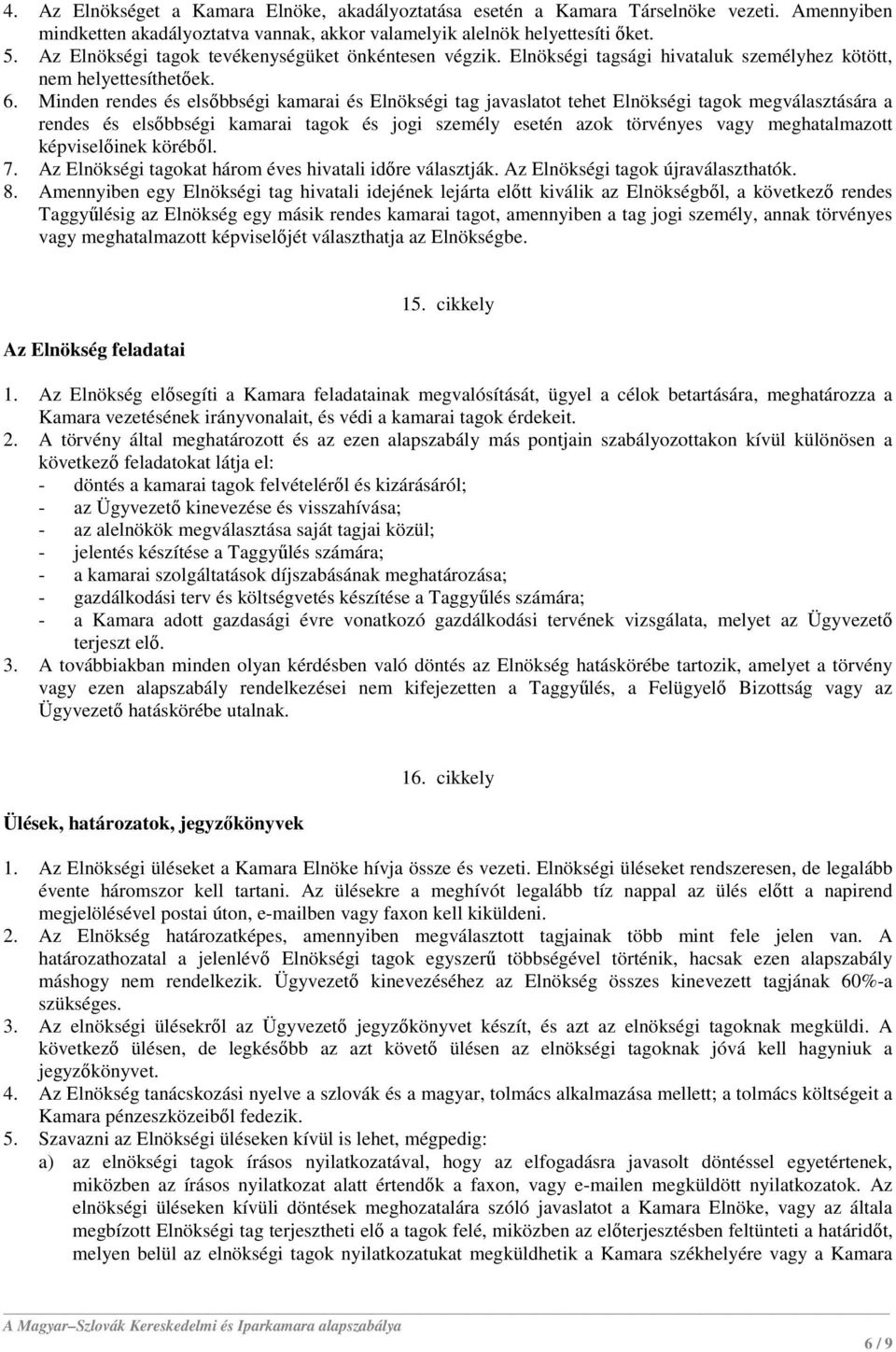 Minden rendes és elsőbbségi kamarai és Elnökségi tag javaslatot tehet Elnökségi tagok megválasztására a rendes és elsőbbségi kamarai tagok és jogi személy esetén azok törvényes vagy meghatalmazott