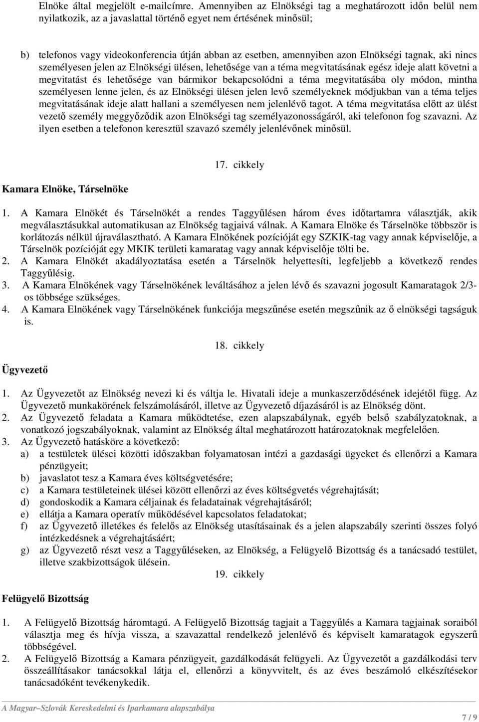 azon Elnökségi tagnak, aki nincs személyesen jelen az Elnökségi ülésen, lehetősége van a téma megvitatásának egész ideje alatt követni a megvitatást és lehetősége van bármikor bekapcsolódni a téma