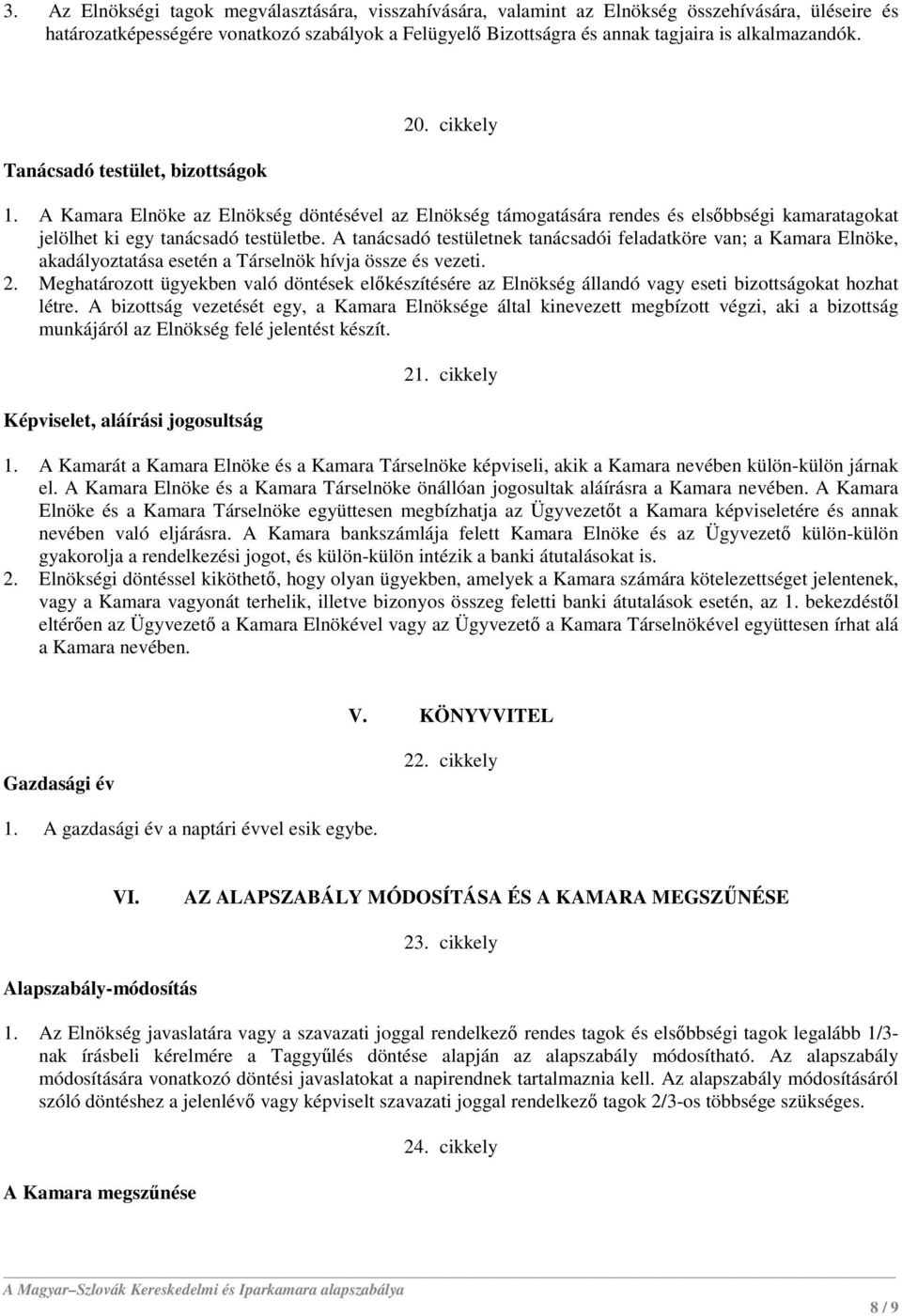 A tanácsadó testületnek tanácsadói feladatköre van; a Kamara Elnöke, akadályoztatása esetén a Társelnök hívja össze és vezeti. 2.