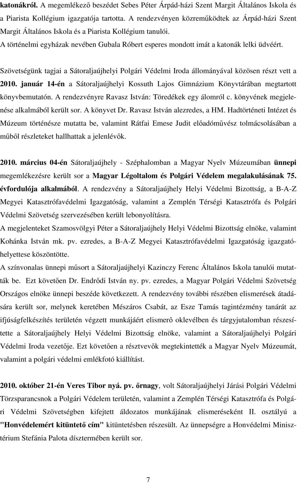 Szövetségünk tagjai a Sátoraljaújhelyi Polgári Védelmi Iroda állományával közösen részt vett a 2010. január 14-én a Sátoraljaújhelyi Kossuth Lajos Gimnázium Könyvtárában megtartott könyvbemutatón.