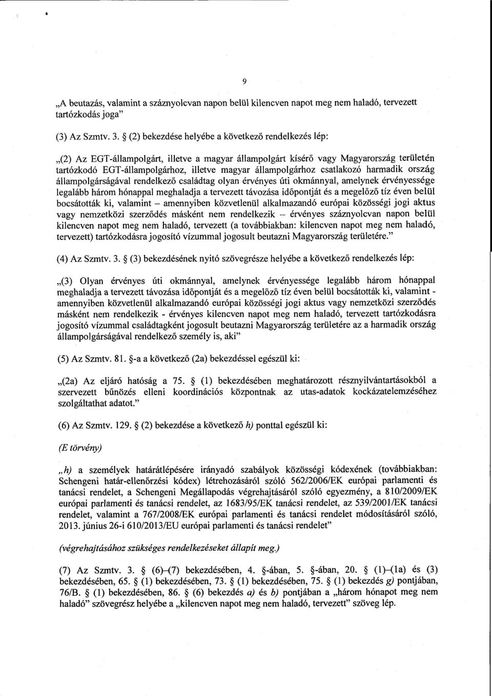 állampolgárhoz csatlakozó harmadik ország állampolgárságával rendelkező családtag olyan érvényes úti okmánnyal, amelynek érvényesség e legalább három hónappal meghaladja a tervezett távozása id