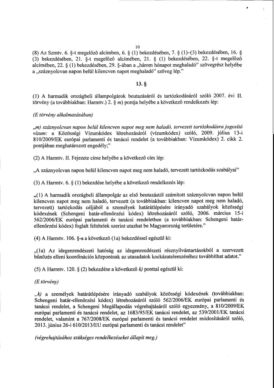 (1) A harmadik országbeli állampolgárok beutazásáról és tartózkodásáról szóló 2007. évi II. törvény (a továbbiakban: Harmtv.) 2.