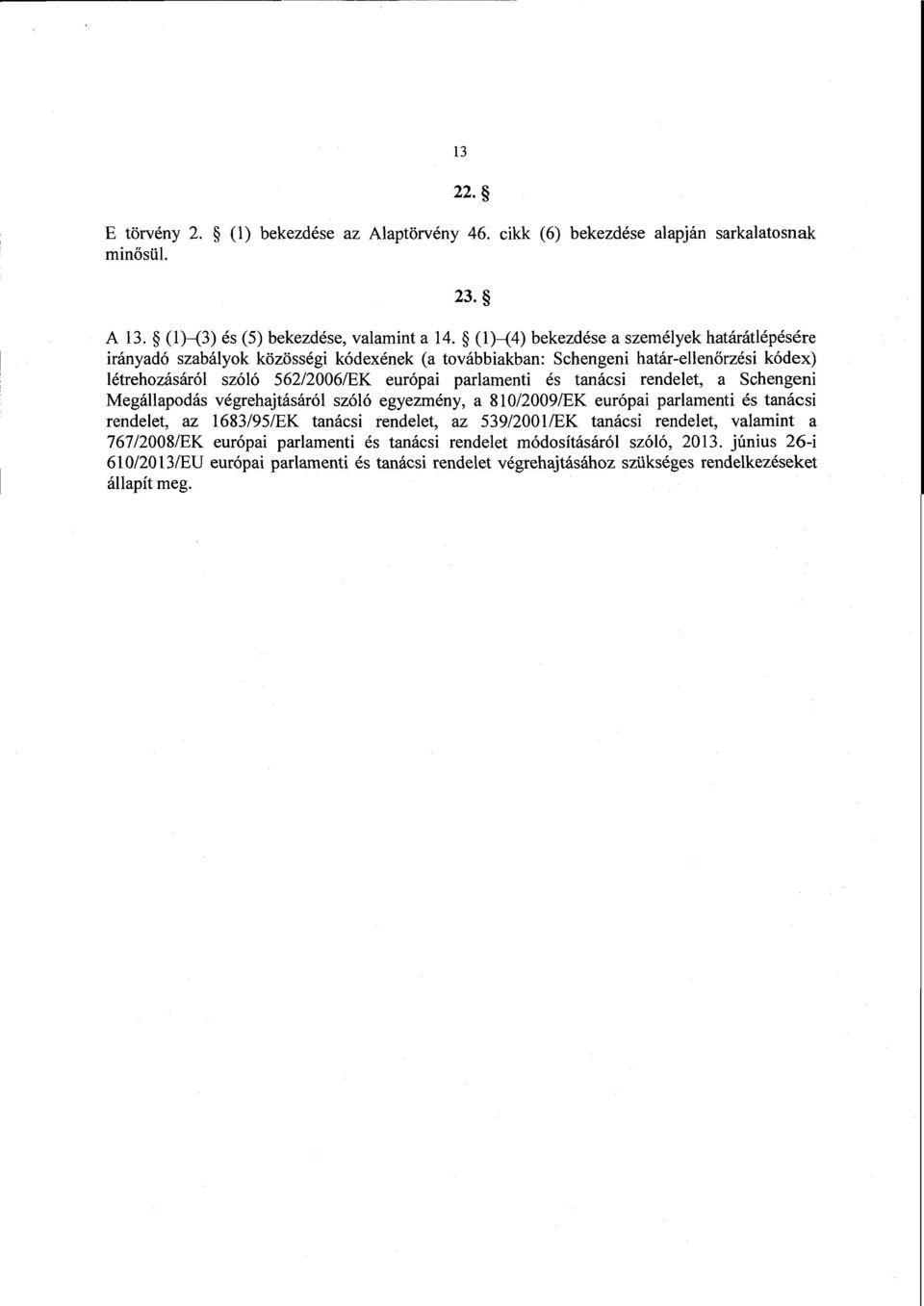 parlamenti és tanácsi rendelet, a Schengen i Megállapodás végrehajtásáról szóló egyezmény, a 810/2009/EK európai parlamenti és tanács i rendelet, az 1683/95/EK tanácsi rendelet, az