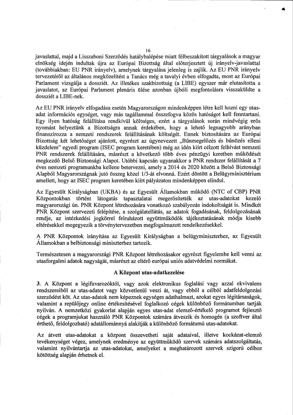 Az EU PNR irányelv tervezetéről az általános megközelítést a Tanács még a tavalyi évben elfogadta, most az Európai Parlament vizsgálja a dossziét.