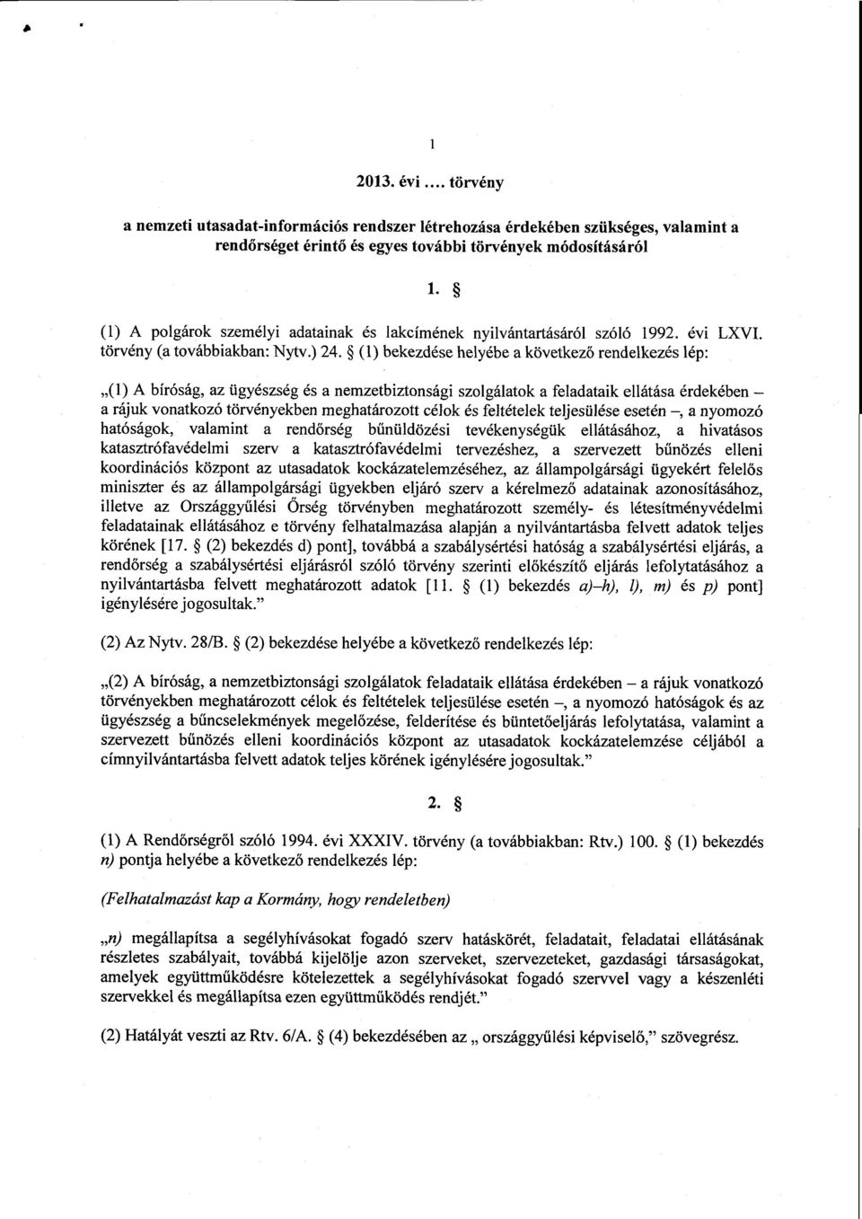 (1) bekezdése helyébe a következ ő rendelkezés lép : (1) A bíróság, az ügyészség és a nemzetbiztonsági szolgálatok a feladataik ellátása érdekében a rájuk vonatkozó törvényekben meghatározott célok