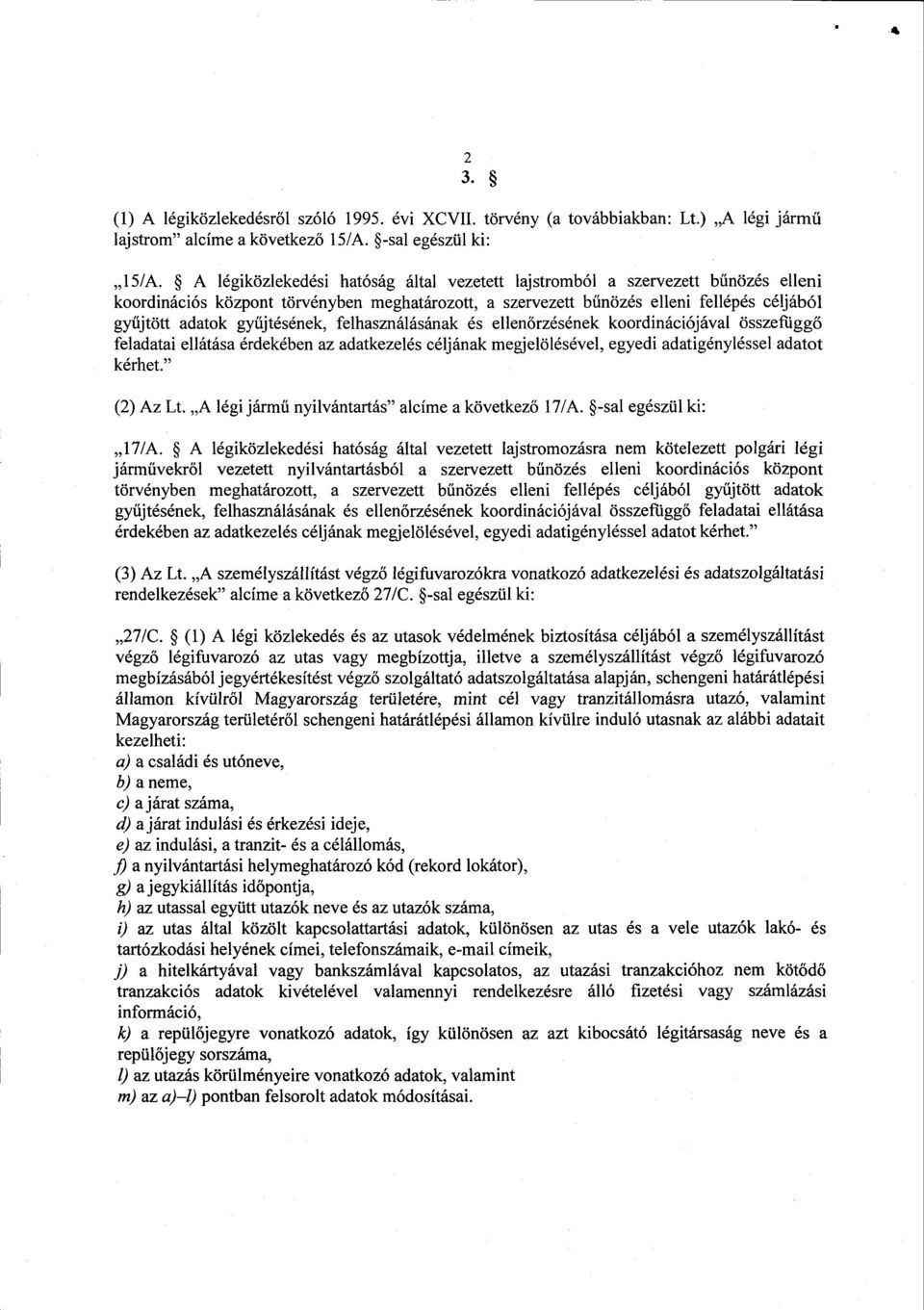 gyűjtésének, felhasználásának és ellenőrzésének koordinációjával összefügg ő feladatai ellátása érdekében az adatkezelés céljának megjelölésével, egyedi adatigényléssel adato t kérhet. (2) Az Lt.