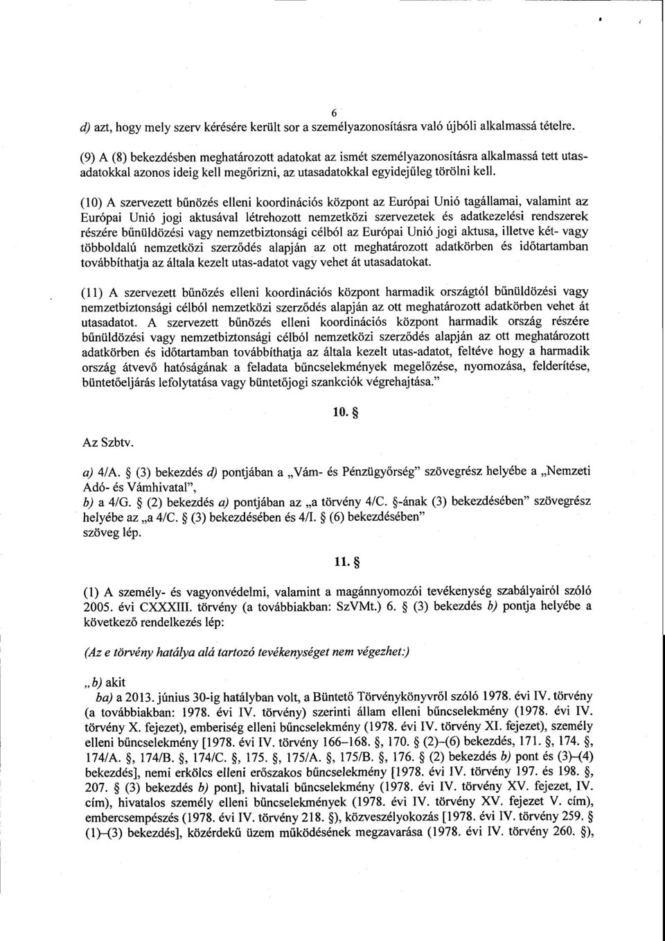 (10) A szervezett bűnözés elleni koordinációs központ az Európai Unió tagállamai, valamint a z Európai Unió jogi aktusával létrehozott nemzetközi szervezetek és adatkezelési rendszere k részére