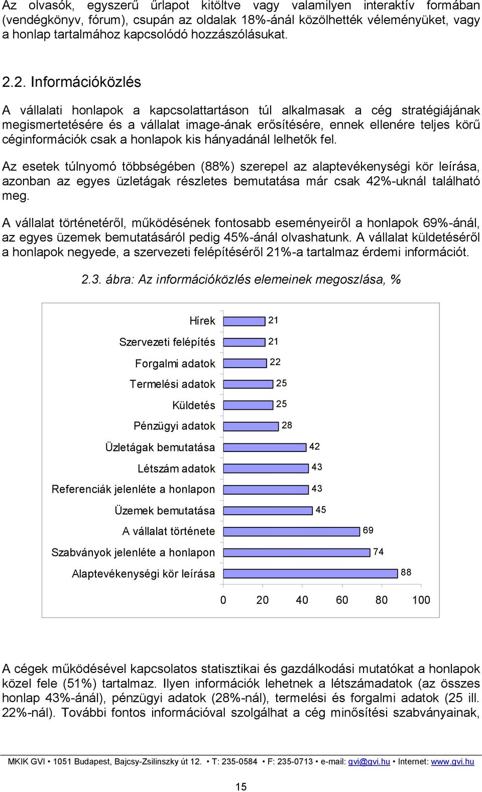 2. Információközlés A vállalati honlapok a kapcsolattartáson túl alkalmasak a cég stratégiájának megismertetésére és a vállalat image-ának erősítésére, ennek ellenére teljes körű céginformációk csak