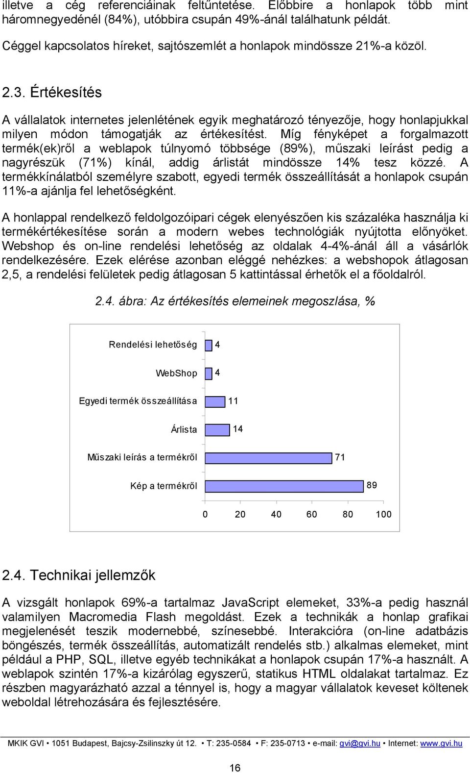 Értékesítés A vállalatok internetes jelenlétének egyik meghatározó tényezője, hogy honlapjukkal milyen módon támogatják az értékesítést.