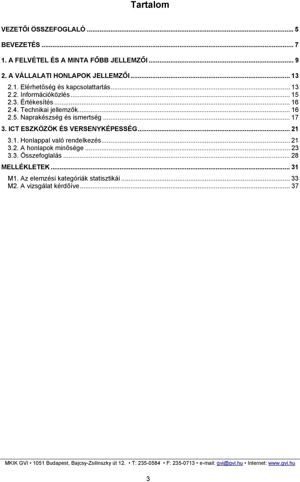 .. 17 3. ICT ESZKÖZÖK ÉS VERSENYKÉPESSÉG... 21 3.1. Honlappal való rendelkezés... 21 3.2. A honlapok minősége... 23 3.3. Összefoglalás.