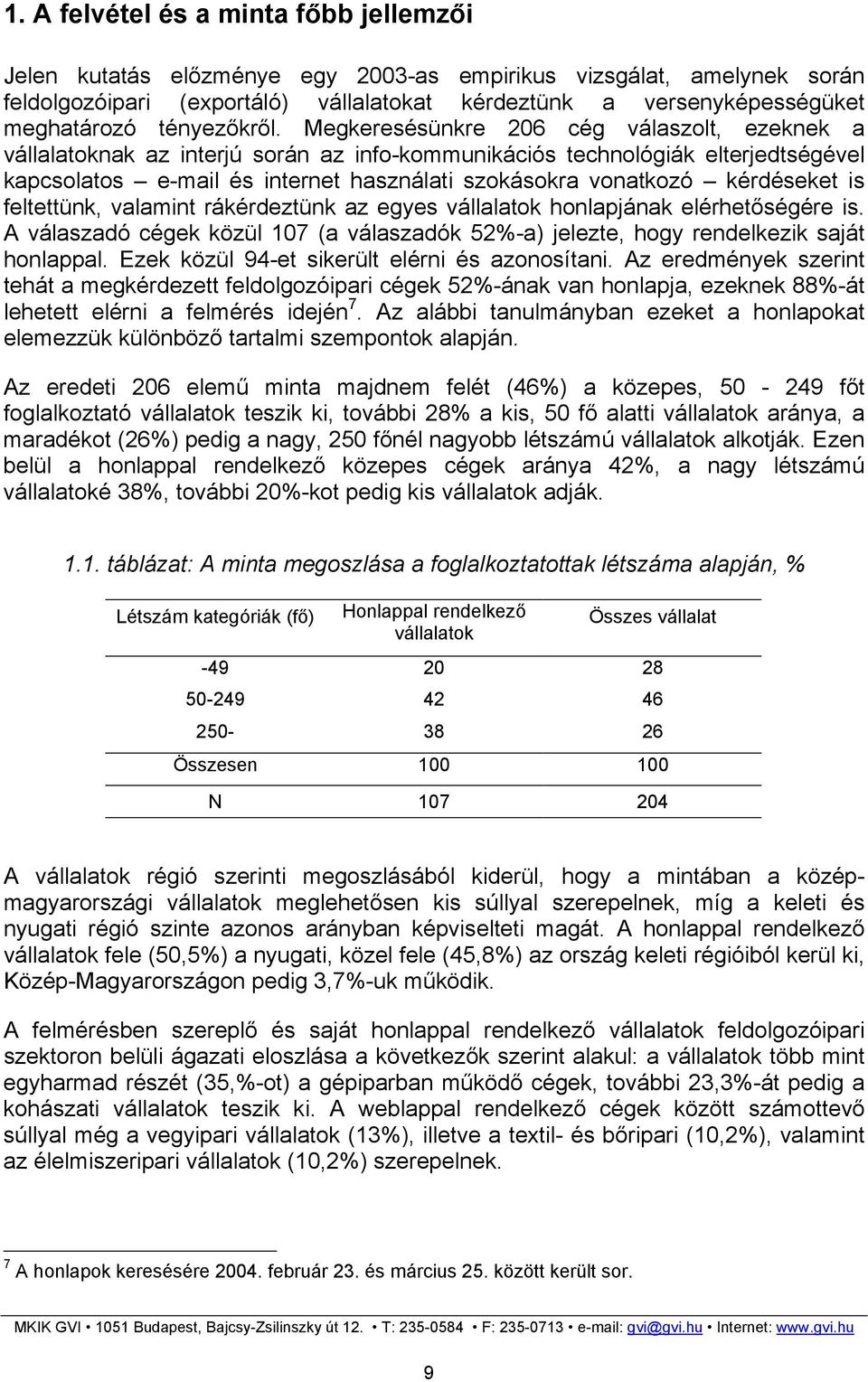 Megkeresésünkre 206 cég válaszolt, ezeknek a vállalatoknak az interjú során az info-kommunikációs technológiák elterjedtségével kapcsolatos e-mail és internet használati szokásokra vonatkozó