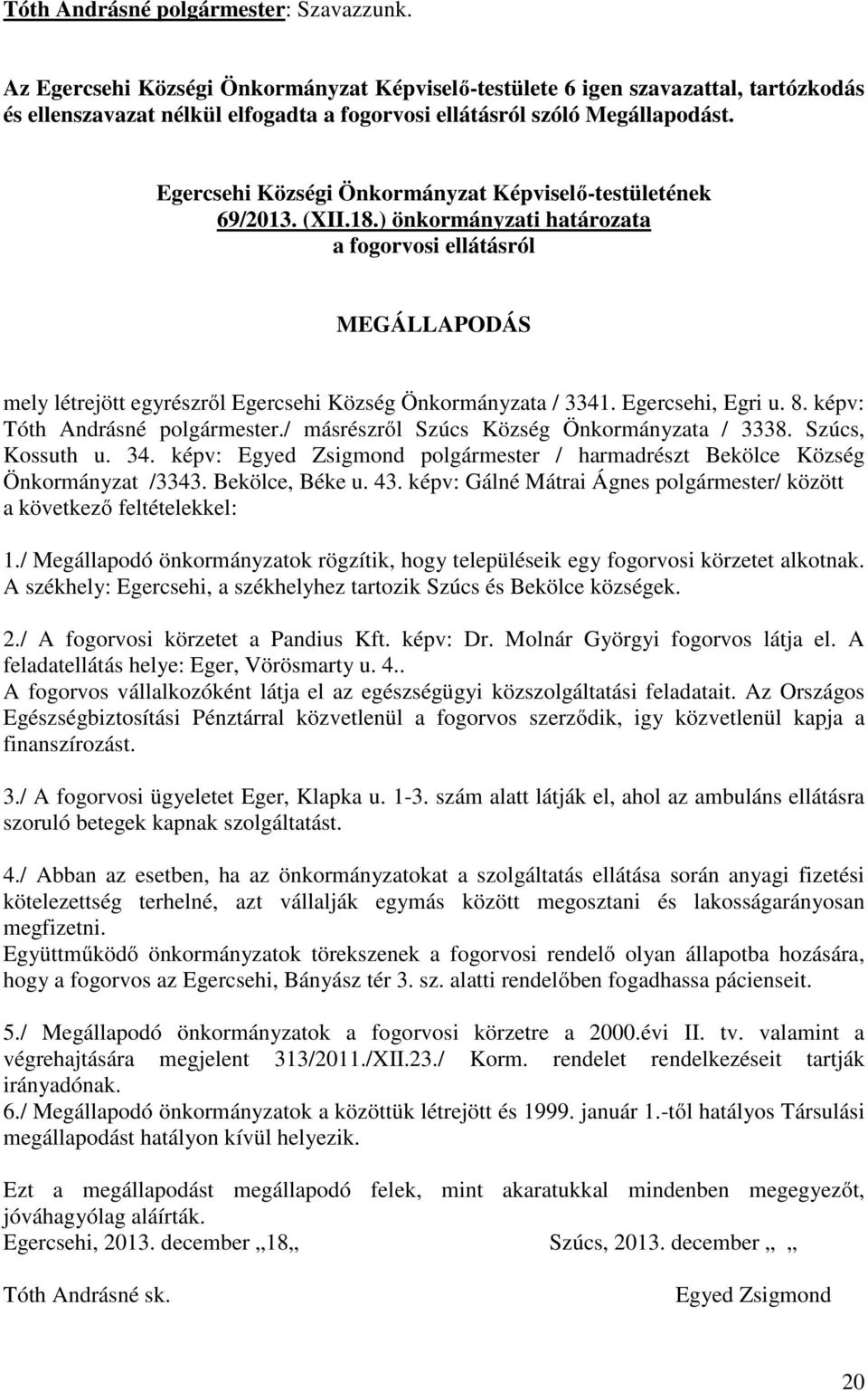 Egercsehi Községi Önkormányzat Képviselő-testületének 69/2013. (XII.18.) önkormányzati határozata a fogorvosi ellátásról MEGÁLLAPODÁS mely létrejött egyrészről Egercsehi Község Önkormányzata / 3341.