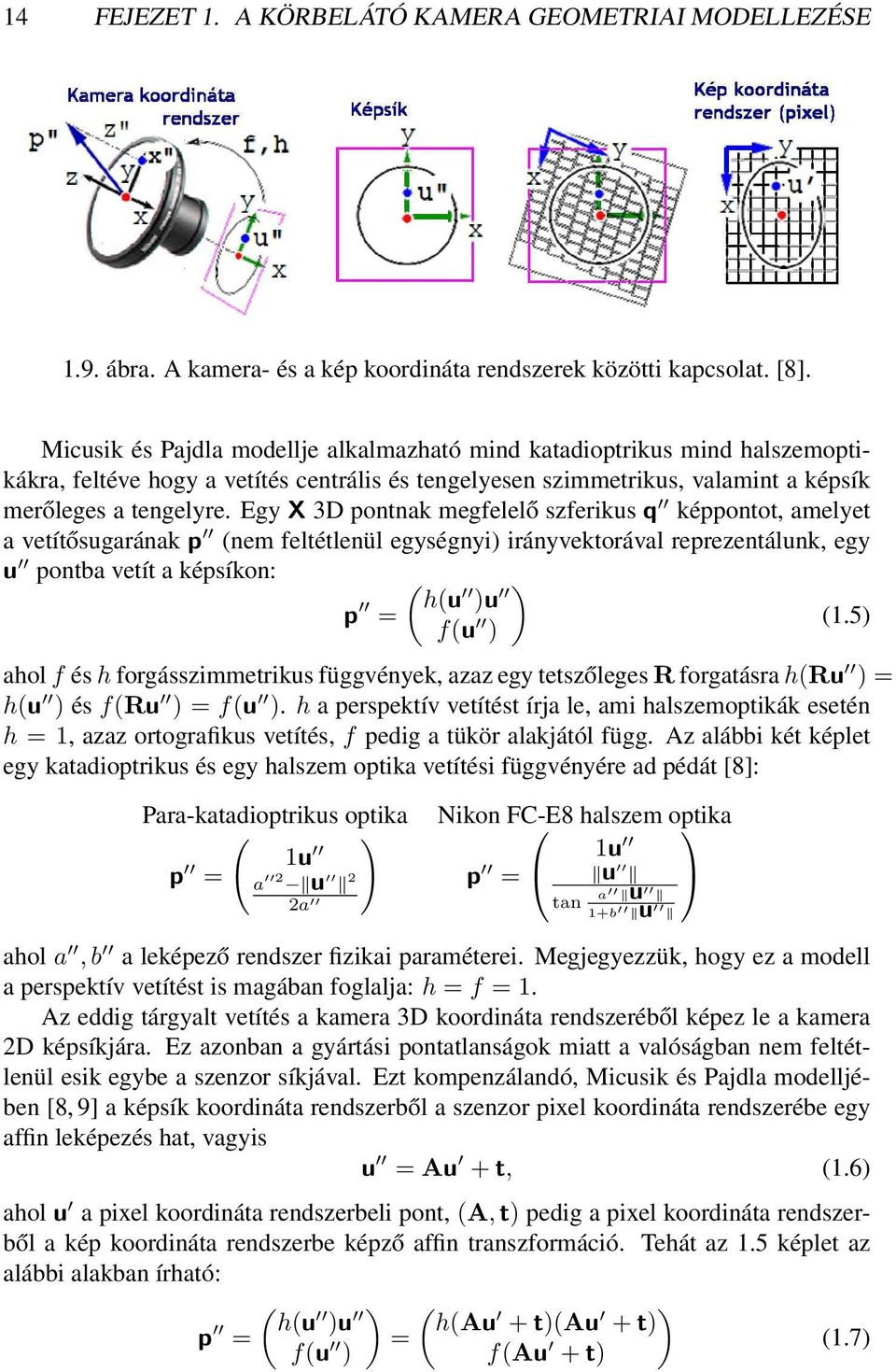 Egy X 3D pontnak megfelelő szferikus q képpontot, amelyet a vetítősugarának p (nem feltétlenül egységnyi) irányvektorával reprezentálunk, egy u pontba vetít a képsíkon: ( ) p h(u = )u f(u (1.