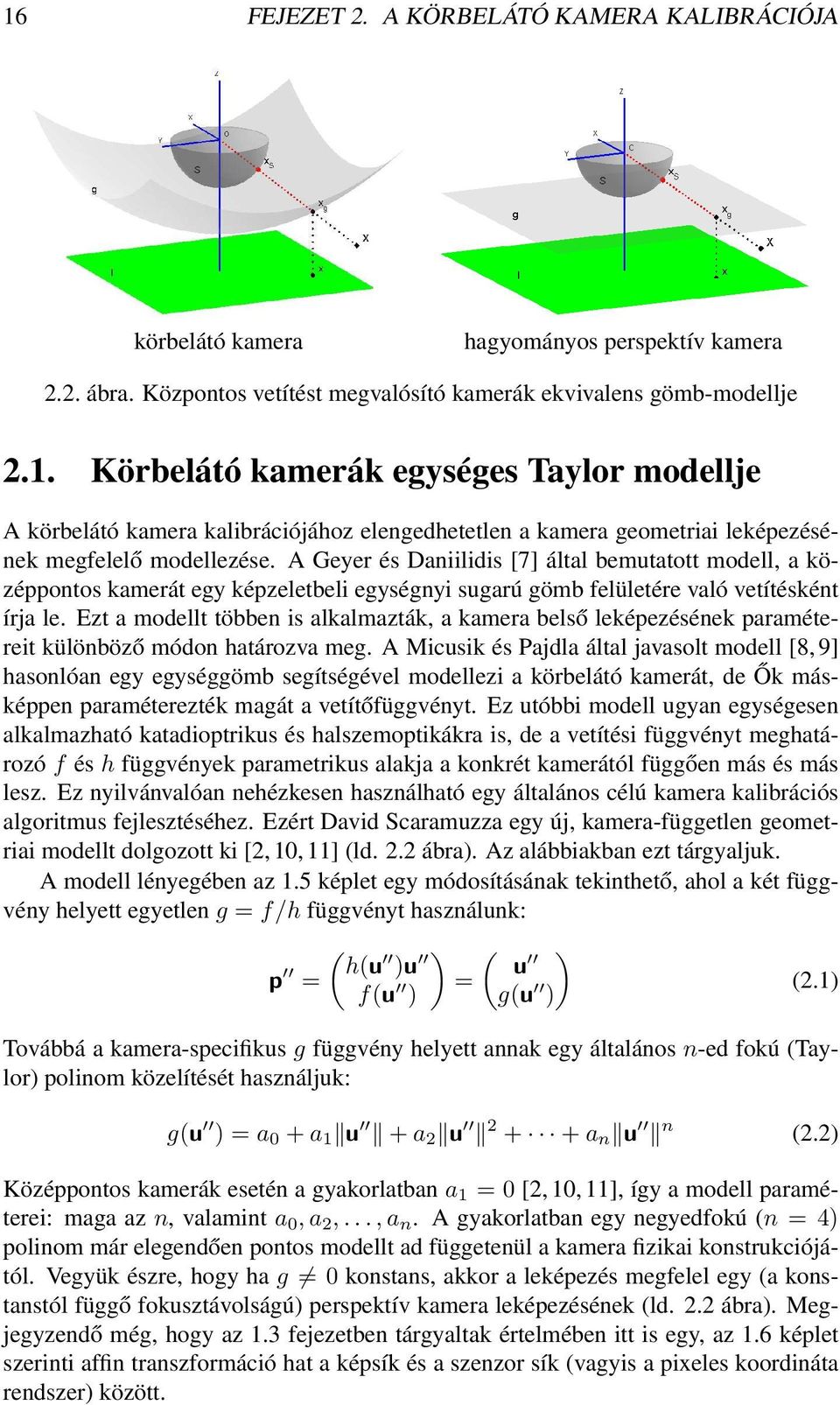 Ezt a modellt többen is alkalmazták, a kamera belső leképezésének paramétereit különböző módon határozva meg.