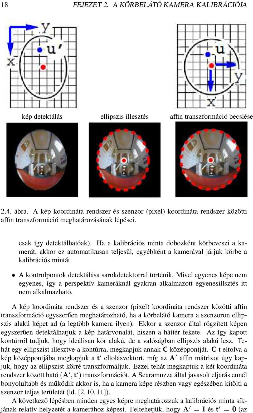 Ha a kalibrációs minta dobozként körbeveszi a kamerát, akkor ez automatikusan teljesül, egyébként a kamerával járjuk körbe a kalibrációs mintát. A kontrolpontok detektálása sarokdetektorral történik.