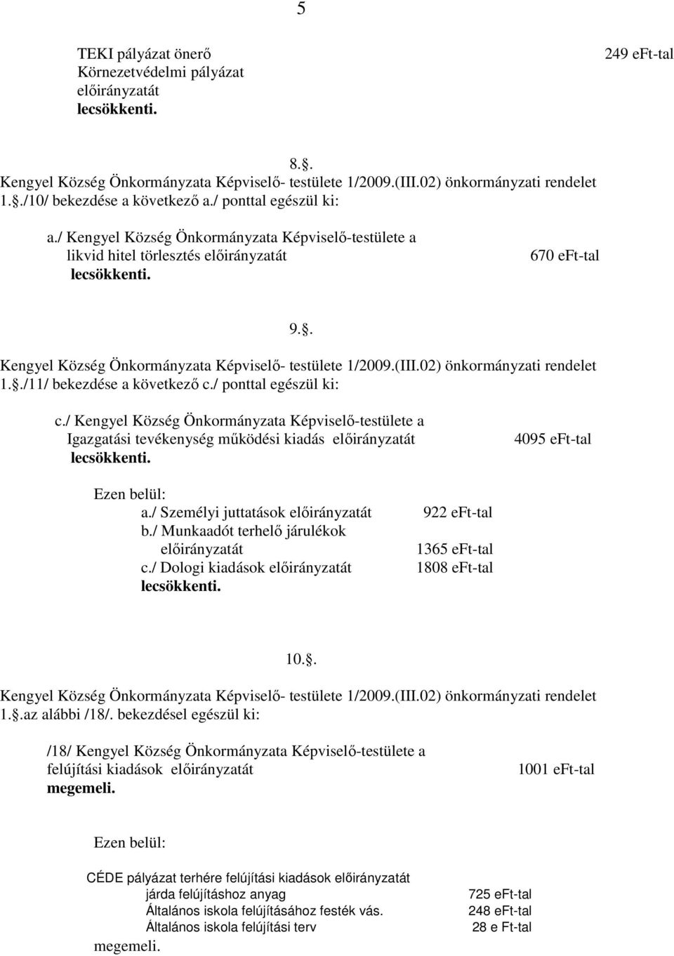 / Kengyel Község Önkormányzata Képviselő-testülete a Igazgatási tevékenység működési kiadás 4095 eft-tal a./ Személyi juttatások b./ Munkaadót terhelő járulékok c.