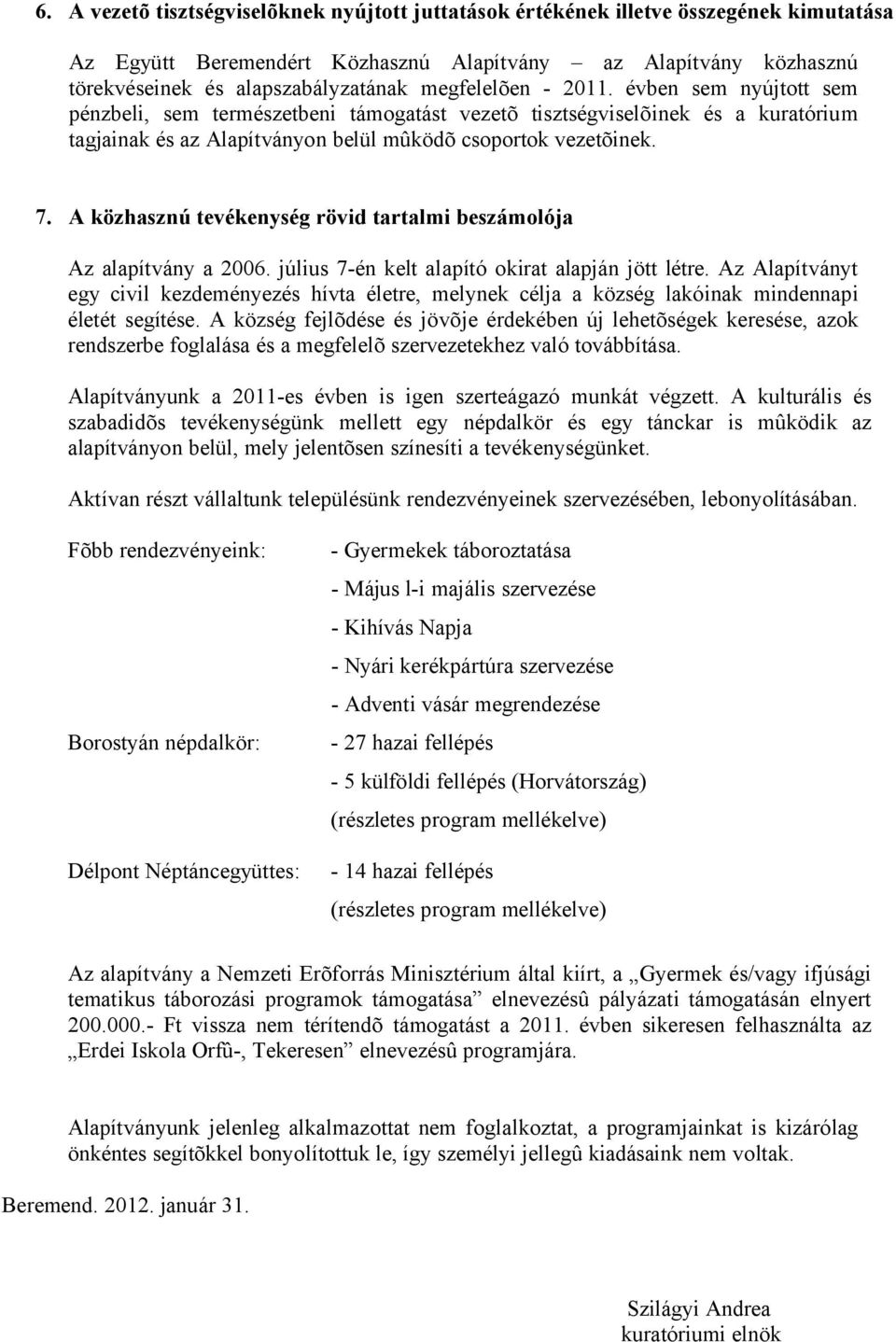 A közhasznú tevékenység rövid tartalmi beszámolója Az alapítvány a 2006. július 7-én kelt alapító okirat alapján jött létre.