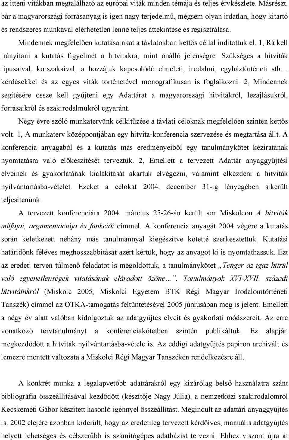 Mindennek megfelelően kutatásainkat a távlatokban kettős céllal indítottuk el. 1, Rá kell irányítani a kutatás figyelmét a hitvitákra, mint önálló jelenségre.